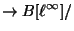 $\displaystyle \rightarrow
B[\ell^{\infty}]/$