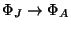 $ \Phi_J \rightarrow \Phi_A$
