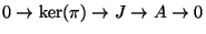 $\displaystyle 0 \rightarrow \ker(\pi) \rightarrow J \rightarrow A \rightarrow 0$