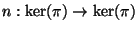 $ n:\ker(\pi) \rightarrow \ker(\pi)$