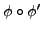 $ \phi' \circ \phi$