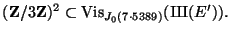 $\displaystyle (\mathbf{Z}/3\mathbf{Z})^2 \subset \Vis_{J_0(7\cdot 5389)}({\mbox...
...coding{OT2}\fontfamily{wncyr}\fontseries{m}\fontshape{n}\selectfont Sh}}}(E')).$