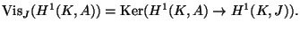 $\displaystyle \Vis_J(H^1(K,A)) = \Ker(H^1(K,A)\rightarrow {}H^1(K,J)).$