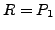 $ R=P_1$
