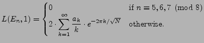 $\displaystyle L(E_n,1) = \begin{cases}
0 & \text{if $n\equiv 5,6,7\pmod{8}$} ...
...infty} \frac{a_k}{k} \cdot e^{-2\pi k/\sqrt{N}} & \text{otherwise}.
\end{cases}$