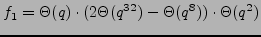 $\displaystyle f_1 = \Theta(q)\cdot (2\Theta(q^{32}) - \Theta(q^8))\cdot \Theta(q^2)$