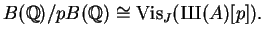 $\displaystyle B(\mathbb{Q})/p B(\mathbb{Q})\cong \Vis_J({\mbox{{\fontencoding{OT2}\fontfamily{wncyr}\fontseries{m}\fontshape{n}\selectfont Sh}}}(A)[p]).
$