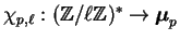 $ \chi_{p,\ell}:(\mathbb{Z}/\ell\mathbb{Z})^* \rightarrow \boldsymbol{\mu}_p$