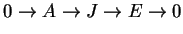 $\displaystyle 0 \rightarrow A \rightarrow J \rightarrow E \rightarrow 0
$