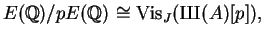 $\displaystyle E(\mathbb{Q})/p E(\mathbb{Q}) \cong \Vis_J({\mbox{{\fontencoding{OT2}\fontfamily{wncyr}\fontseries{m}\fontshape{n}\selectfont Sh}}}(A)[p]),
$